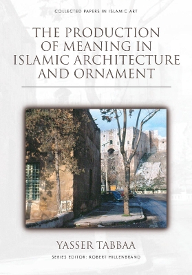 Cover of The Production of Meaning in Islamic Architecture and Ornament