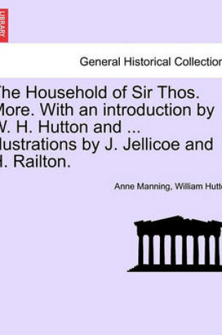 Cover of The Household of Sir Thos. More. with an Introduction by W. H. Hutton and ... Illustrations by J. Jellicoe and H. Railton.