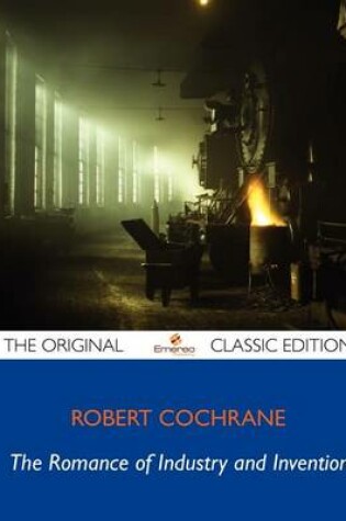 Cover of The Romance of Industry and Invention - The Original Classic Edition