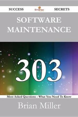 Cover of Software Maintenance 303 Success Secrets - 303 Most Asked Questions on Software Maintenance - What You Need to Know