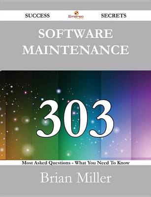 Book cover for Software Maintenance 303 Success Secrets - 303 Most Asked Questions on Software Maintenance - What You Need to Know