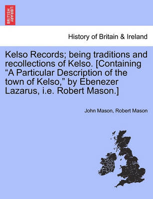Book cover for Kelso Records; Being Traditions and Recollections of Kelso. [Containing a Particular Description of the Town of Kelso, by Ebenezer Lazarus, i.e. Robert Mason.]