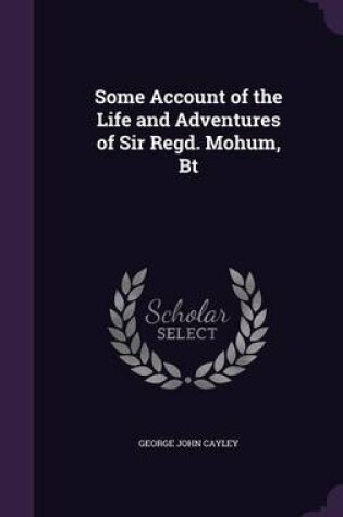 Cover of Some Account of the Life and Adventures of Sir Regd. Mohum, BT