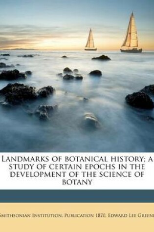 Cover of Landmarks of Botanical History; A Study of Certain Epochs in the Development of the Science of Botany