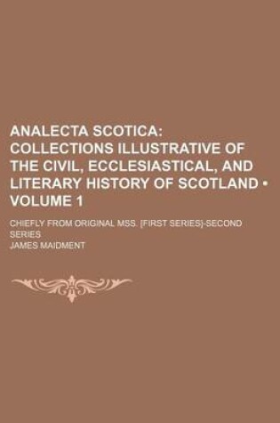 Cover of Analecta Scotica (Volume 1); Collections Illustrative of the Civil, Ecclesiastical, and Literary History of Scotland. Chiefly from Original Mss. [Firs