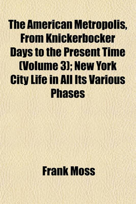 Book cover for The American Metropolis, from Knickerbocker Days to the Present Time (Volume 3); New York City Life in All Its Various Phases