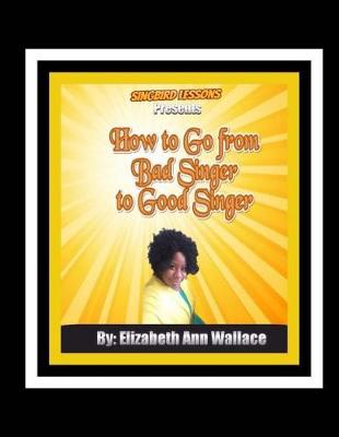 Book cover for Singbird Lessons Presents How to Go From Bad Singer To Good Singer