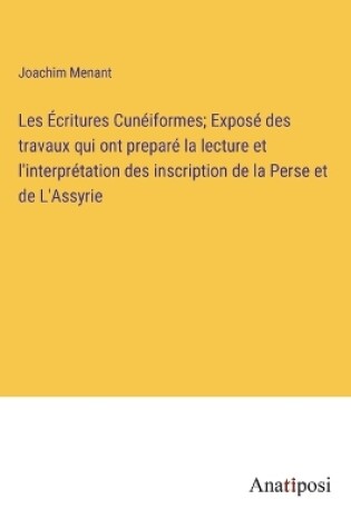 Cover of Les Écritures Cunéiformes; Exposé des travaux qui ont preparé la lecture et l'interprétation des inscription de la Perse et de L'Assyrie