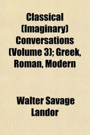 Cover of Classical (Imaginary) Conversations (Volume 3); Greek, Roman, Modern