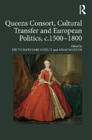 Cover of Queens Consort, Cultural Transfer and European Politics, c.1500-1800