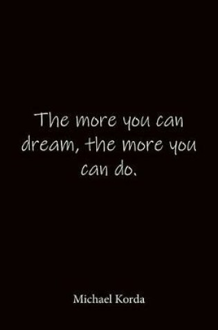 Cover of The more you can dream, the more you can do. Michael Korda