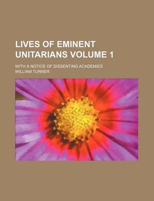 Book cover for Lives of Eminent Unitarians Volume 1; With a Notice of Dissenting Academies