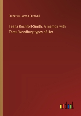 Book cover for Teena Rochfort-Smith. A memoir with Three Woodbury-types of Her