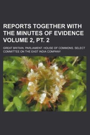 Cover of Reports Together with the Minutes of Evidence Volume 2, PT. 2