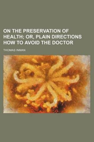 Cover of On the Preservation of Health; Or, Plain Directions How to Avoid the Doctor