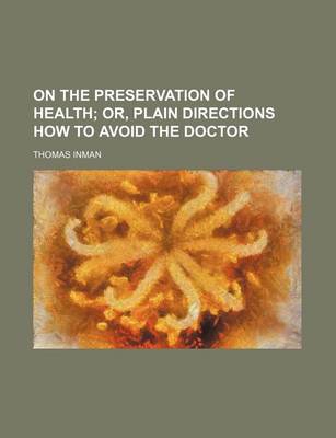 Book cover for On the Preservation of Health; Or, Plain Directions How to Avoid the Doctor