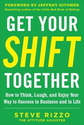 Book cover for Get Your SHIFT Together: How to Think, Laugh, and Enjoy Your Way to Success in Business and in Life, with a foreword by Jeffrey Gitomer