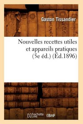 Cover of Nouvelles Recettes Utiles Et Appareils Pratiques (5e Éd.) (Éd.1896)