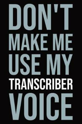 Cover of Don't make me use my transcriber voice