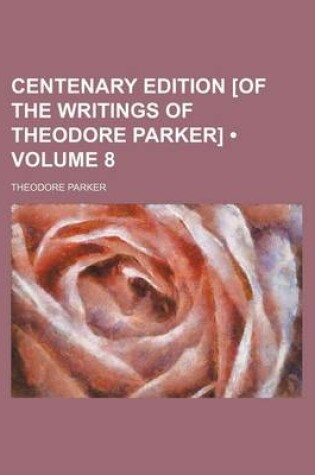 Cover of Centenary Edition [Of the Writings of Theodore Parker] (Volume 8)