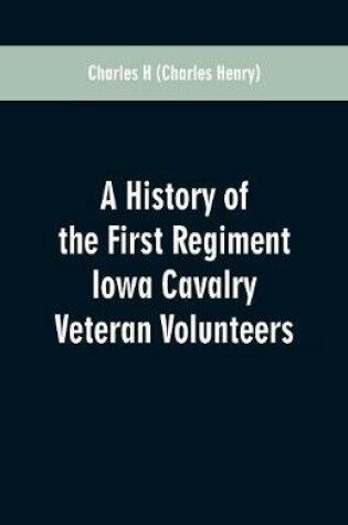 Cover of A History of the First Regiment Iowa Cavalry Veteran Volunteers