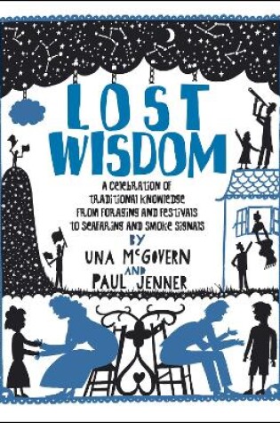 Cover of Lost Wisdom: A Celebration of Traditional Knowledge from Foraging and Festivals to Seafring and Smoke Signals