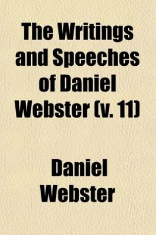 Cover of The Writings and Speeches of Daniel Webster (Volume 11); Legal Arguments and Diplomatic Papers