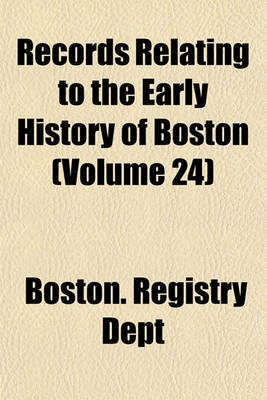 Book cover for Records Relating to the Early History of Boston Volume 24