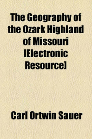 Cover of The Geography of the Ozark Highland of Missouri [Electronic Resource]