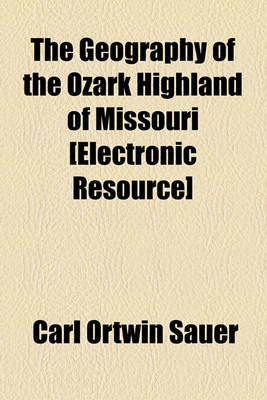 Book cover for The Geography of the Ozark Highland of Missouri [Electronic Resource]