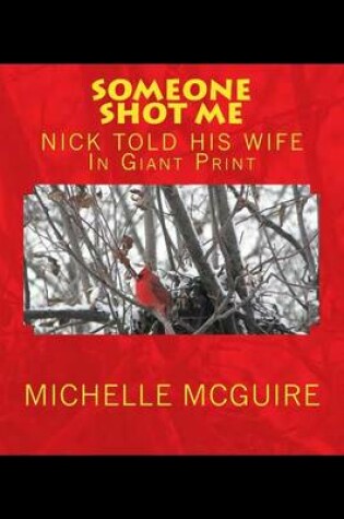 Cover of SOMEONE SHOT ME, NICK TOLD HIS WIFE In Giant Print