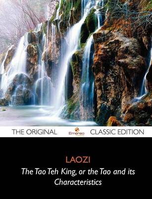 Book cover for The Tao Teh King, or the Tao and Its Characteristics - The Original Classic Edition