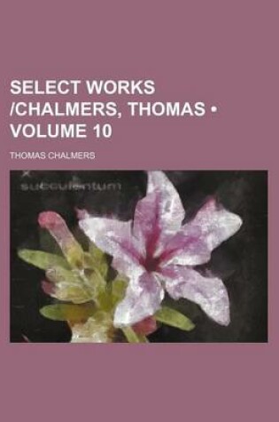 Cover of Select Works -Chalmers, Thomas (Volume 10)
