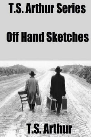 Cover of T.S. Arthur Series: Off Hand Sketches