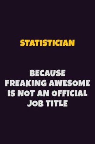 Cover of Statistician, Because Freaking Awesome Is Not An Official Job Title