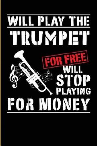 Cover of I Will Play The Trumpet For Free Will Stop Playing For Money