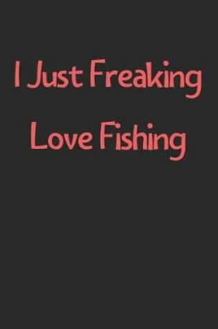 Cover of I Just Freaking Love Fishing