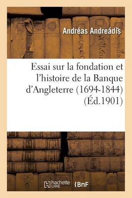 Cover of Essai Sur La Fondation Et l'Histoire de la Banque d'Angleterre 1694-1844