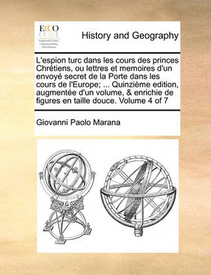 Book cover for L'Espion Turc Dans Les Cours Des Princes Chretiens, Ou Lettres Et Memoires D'Un Envoye Secret de La Porte Dans Les Cours de L'Europe; ... Quinzieme Edition, Augmentee D'Un Volume, & Enrichie de Figures En Taille Douce. Volume 4 of 7