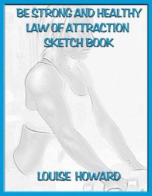 Book cover for 'Be Strong and Healthy' Themed Law of Attraction Sketch Book
