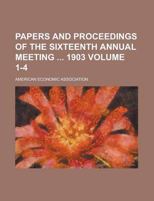 Book cover for Papers and Proceedings of the Sixteenth Annual Meeting 1903 Volume 1-4