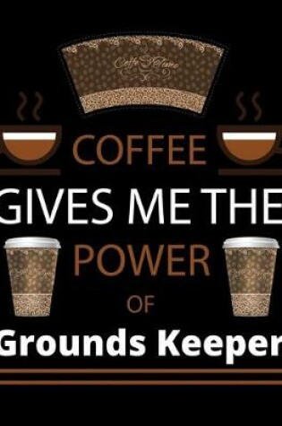 Cover of COFFEE gives me the power of Grounds Keeper