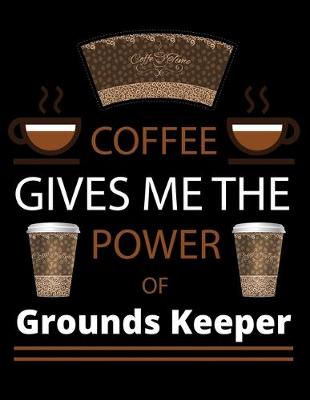 Book cover for COFFEE gives me the power of Grounds Keeper