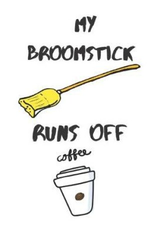 Cover of My broomstick runs off coffee Notebook