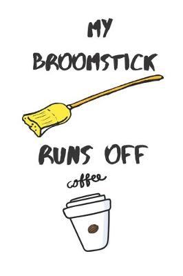 Book cover for My broomstick runs off coffee Notebook