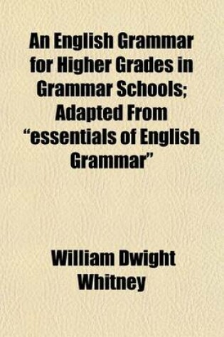 Cover of An English Grammar for Higher Grades in Grammar Schools; Adapted from Essentials of English Grammar