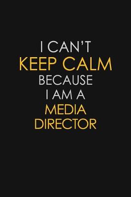 Book cover for I Can't Keep Calm Because I Am A Media Director