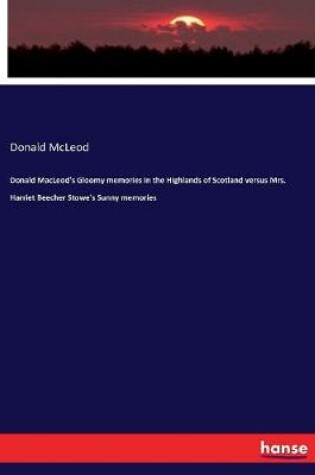 Cover of Donald MacLeod's Gloomy memories in the Highlands of Scotland versus Mrs. Harriet Beecher Stowe's Sunny memories