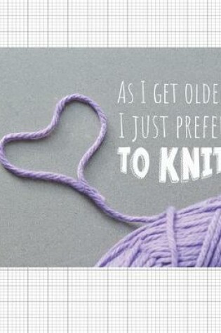 Cover of As I Get Older I Just Prefer To Knit