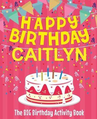 Book cover for Happy Birthday Caitlyn - The Big Birthday Activity Book